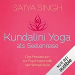 Satya Singh: Kundalini Yoga als Seelenreise: Das Praxisbuch zur Psychosomatik der Wirbelsäule