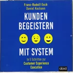 Franz-Rudolf Esch, Daniel Kochmann: Kunden begeistern mit System: In 5 Schritten zur Customer Experience Execution
