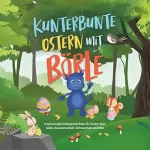 Amelie Lohmann: Kunterbunte Ostern mit Börle: Inspirierende Ostergeschichten für Kinder über Liebe, Zusammenhalt, Achtsamkeit und Mut
