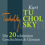 Kurt Tucholsky: Kurt Tucholsky: Die 20 schönsten Geschichten & Glossen: 