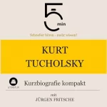 Jürgen Fritsche: Kurt Tucholsky - Kurzbiografie kompakt: 5 Minuten. Schneller hören - mehr wissen!