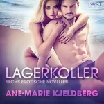 Ane-Marie Kjeldberg: Lagerkoller: Sechs erotische Novellen