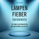Julia Lehmann: Lampenfieber überwinden: für einen selbstbewussten und professionellen Auftritt.: 
