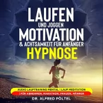 Dr. Alfred Pöltel: Laufen und Joggen - Motivation & Achtsamkeit für Anfänger - Hypnose: Audio Lauftraining mental / Lauf Meditation / Für Abnehmen, Marathon, Frauen, Männer