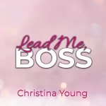 Christina Young: Lead Me BOSS – Gehorche mir, Kleine!: Boss Billionaire Romance 3