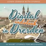 André Klein: Learn German with Stories: Digital in Dresden - 10 Short Stories for Beginners (Dino lernt Deutsch), Volume 9 (German Edition): 