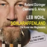 Roland Düringer, Clemens G. Arvay: Leb wohl, Schlaraffenland: Die Kunst des Weglassens