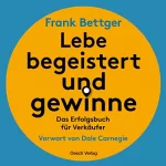 Frank Bettger: Lebe begeistert und gewinne: Das Erfolgsbuch für Verkäufer