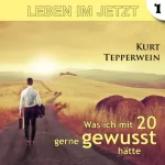 Kurt Tepperwein: Leben im Jetzt - Was ich mit 20 gerne gewusst hätte 1: 