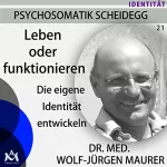 Wolf-Jürgen Maurer: Leben oder Funktionieren. Die eigene Identität entwickeln: Psychosomatik Scheidegg 21