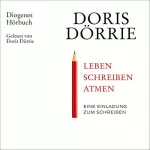 Doris Dörrie: Leben, schreiben, atmen: Eine Einladung zum Schreiben