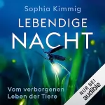 Sophia Kimmig: Lebendige Nacht: Vom verborgenen Leben der Tiere