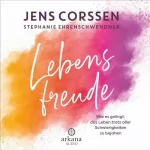 Jens Corssen, Stephanie Ehrenschwendner: Lebensfreude: Wie es gelingt, das Leben trotz aller Schwierigkeiten zu bejahen