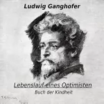 Ludwig Ganghofer: Lebenslauf eines Optimisten - Buch der Kindheit: 