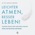 Dr. phil. Hartwig Lahrmann: Leichter Atmen, besser leben: Gesund durch eine gesunde Atmung - Kurs zur Buteyko Methode