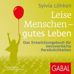 Sylvia Löhken: Leise Menschen - gutes Leben: Das Entwicklungsbuch für introvertierte Persönlichkeiten