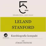 Jürgen Fritsche: Leland Stanford - Kurzbiografie kompakt: 5 Minuten - Schneller hören - mehr wissen!