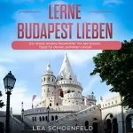Lea Schoenfeld: Lerne Budapest lieben: Der etwas andere Reiseführer mit den besten Tipps für deinen perfekten Urlaub: Einheimischer Erzähl-Reiseführer, 1