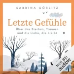 Sabrina Görlitz: Letzte Gefühle: Über das Sterben, Trauern und die Liebe, die bleibt