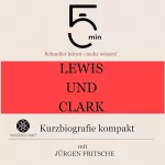 Jürgen Fritsche: Lewis und Clark - Kurzbiografie kompakt: 5 Minuten - Schneller hören - mehr wissen!