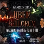 Warda Moram: Liber Bellorum - Gesamtausgabe. Band 1-3: Blut und Feuer / Licht und Schatten / Asche und Phönix