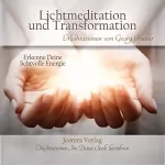 Georg Huber: Lichtmeditation und Transformation: Erkenne Deine lichtvolle Energie