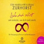 Eva Maria Zurhorst, Wolfram Zurhorst: Liebe dich selbst und entdecke, was dich stark macht: Praxisprogramm