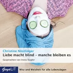 Christine Nöstlinger: Liebe macht blind - manche bleiben es: Trost und Rat für Frauen in allen Lebenslagen
