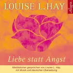 Louise L. Hay: Liebe statt Angst: 