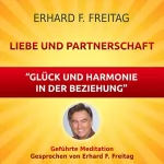 Erhard F. Freitag: Liebe und Partnerschaft - Glück und Harmonie in der Beziehung: Geführte Meditation