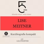 Lea Pfeiffer: Lise Meitner - Kurzbiografie kompakt: 5 Minuten. Schneller hören - mehr wissen!