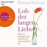 Werner Bartens: Lob der langen Liebe: Wie sie gelingt und warum sie unersetzbar ist