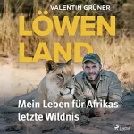 Valentin Grüner: Löwenland: Mein Leben für Afrikas letzte Wildnis