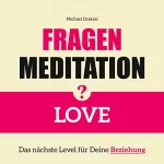 Michael Draksal: LOVE - Das nächste Level für Deine Beziehung: Fragenmeditation 6