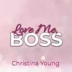 Christina Young: Love Me BOSS – Du gehörst mir, Kleine!: Boss Billionaire Romance 1