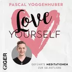 Pascal Voggenhuber: Love Yourself: Geführte Meditation zur Selbstliebe