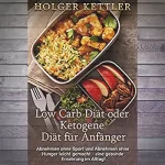 Holger Kettler: Low Carb Diät oder Ketogene Diät für Anfänger: Abnehmen ohne Sport und Abnehmen ohne Hunger leicht gemacht - eine gesunde Ernährung im Alltag!