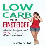 Lena Graf: Low Carb für Einsteiger: Direkt loslegen und 10 kg in nur einem Monat abnehmen!