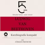 Jürgen Fritsche: Ludwig van Beethoven - Kurzbiografie kompakt: 5 Minuten - Schneller hören - mehr wissen!