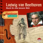 Thomas von Steinaecker: Ludwig van Beethoven - Musik für eine bessere Welt: Abenteuer & Wissen