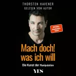 Thorsten Havener: Mach doch, was ich will: Die Kunst der Manipulation