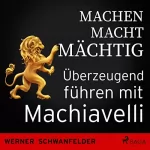 Werner Schwanfelder: Machen macht mächtig - Überzeugend führen mit Machiavelli: 