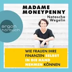 Natascha Wegelin: Madame Moneypenny: Wie Frauen ihre Finanzen selbst in die Hand nehmen können