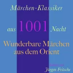 Wilhelm Hauff: Märchen-Klassiker aus 1001 Nacht: Wunderbare Märchen aus dem Orient