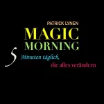 Patrick Lynen: MAGIC MORNING: 5 Minuten täglich, die alles verändern: 