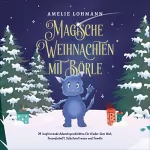 Amelie Lohmann: Magische Weihnachten mit Börle: 24 inspirierende Adventsgeschichten für Kinder über Mut, Freundschaft, Selbstvertrauen und Familie