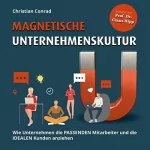 Christian Conrad: Magnetische Unternehmenskultur: Wie Unternehmen die passenden Mitarbeiter und die idealen Kunden anziehen