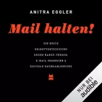 Anitra Eggler: Mail halten! Die beste Selbstverteidigung gegen Handy-Terror, E-Mail-Wahnsinn & digitale Dauerablenkung: 