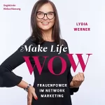 Lydia Werner: Make Life WOW: Frauenpower im Network Marketing