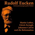 Rudolf Eucken: Martin Luther, Ulrich Zwingli, Johannes Calvin und die Reformation: 